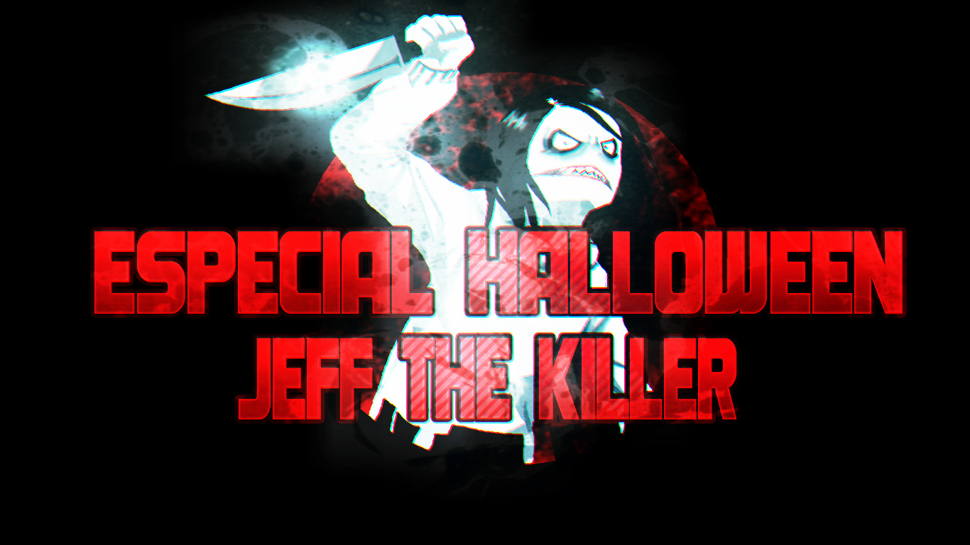 ESPECIAL DE HALLOWEEN - JEFF THE KILLER 